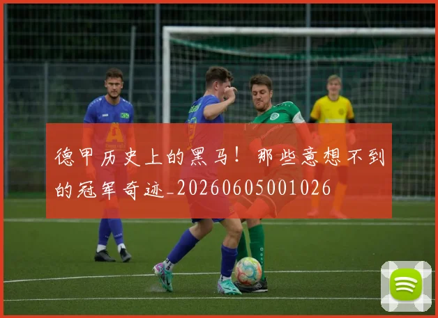 德甲历史上的黑马!那些意想不到的冠军奇迹_20260605001026