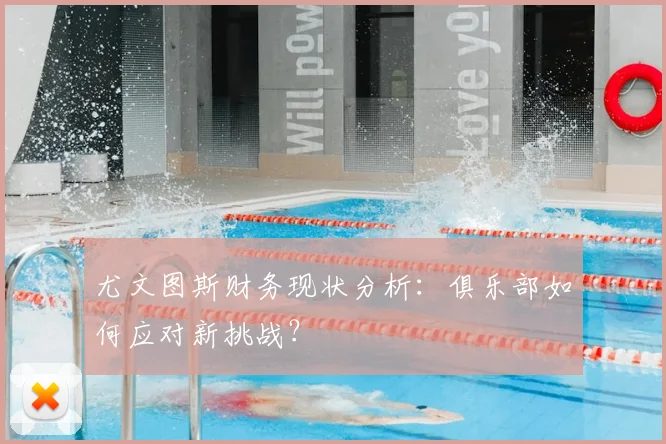 尤文图斯财务现状分析：俱乐部如何应对新挑战？