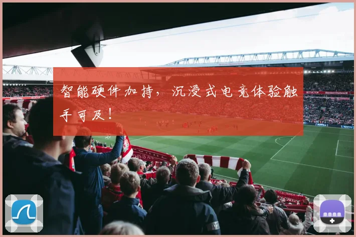 智能硬件加持，沉浸式电竞体验触手可及！