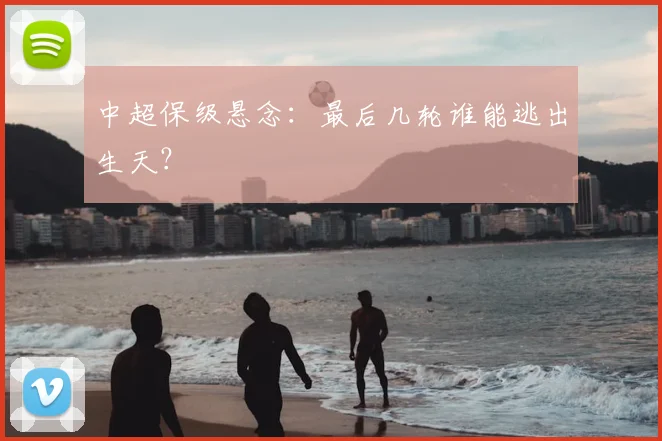 中超保级悬念:最后几轮谁能逃出生天?